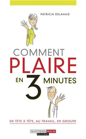 Comment plaire en 3 minutes, en tête-à-tête, au travail, en groupe