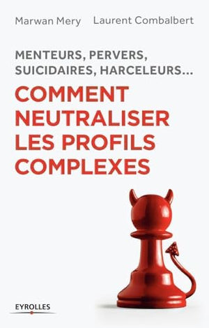 Menteurs, pervers, suicidaires, harceleurs... Comment neutraliser les profils complexes