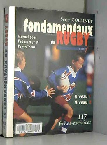 Les fondamentaux du rugby. Tome 1,  Manuel pour l'éducateur et l'entraîneur des niveaux 1 et 2, 117 fiches-exercices