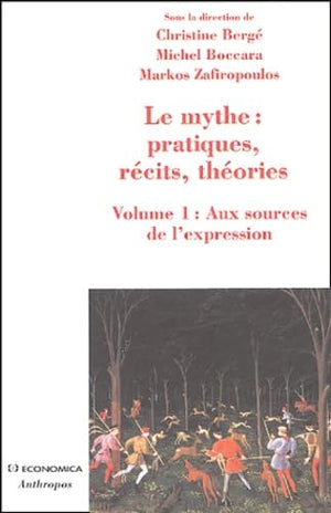 Le mythe : pratiques, récits, théories : Volume 1, Aux sources de l'expression, Danse, possession, chant, parole, théâtre