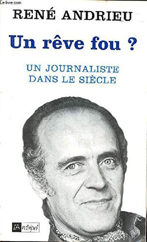 Un rêve fou ? Un journaliste dans le siècle