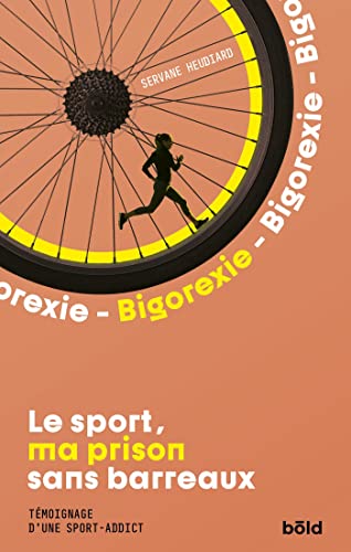 Bigorexie - Le sport, ma prison sans barreaux: TEMOIGNAGE D'UNE SPORT-ADDICT