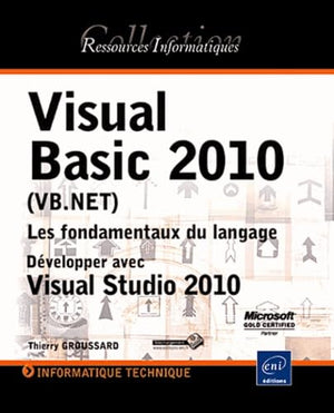 Visual Basic 2010 (VB.NET): Les fondamentaux du langage - Développer avec Visual Studio 2010