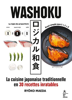 Washoku: La cuisine japonaise traditionnelle en 30 recettes inratables