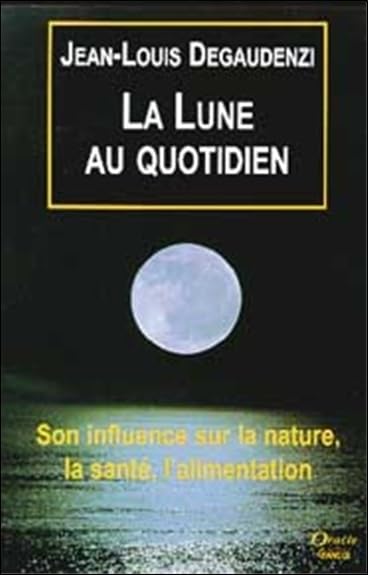 La Lune Au Quotidien. Son Influence Sur La Nature, La Sante, L'Alimentation
