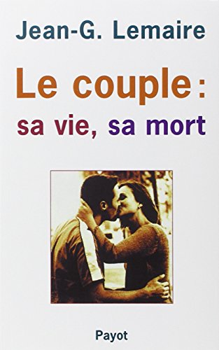 Le couple : sa vie, sa mort. La structuration du couple humain