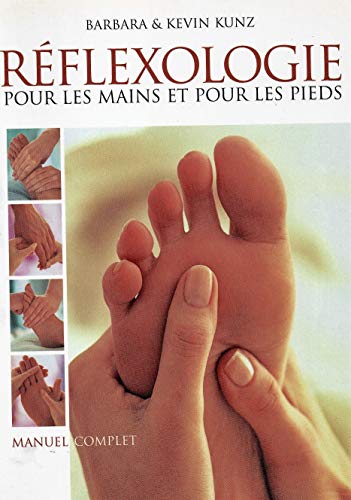 Réflexologie pour les pieds et les mains: Manuel complet