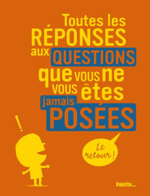 Toutes les réponses aux questions que vous ne vous êtes jamais posées, le retour !