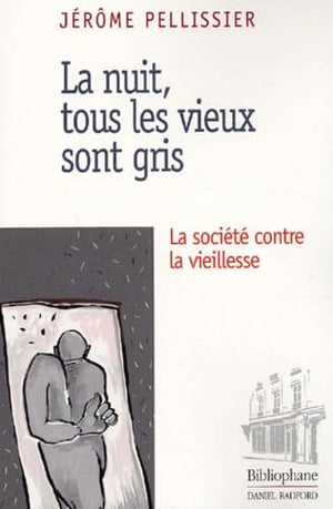 La nuit, tous les vieux sont gris : La Société contre la vieillesse