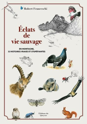 Eclats de vie sauvage: En montagne, 32 histoires vraies et stupéfiantes