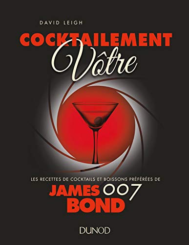 Cocktailement vôtre ! - Les recettes de cocktails et boissons préférées de James Bond: Les recettes de cocktails et boissons préférées de James Bond 007