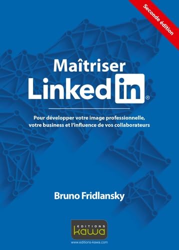 Maîtriser Linkedin - Pour développer votre image professionnelle, votre business et l'influence de vos collaborateurs - Seconde édition