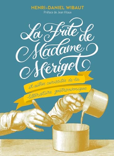 La Frite de Madame Mérigot: Et autres curiosités de la littérature gourmande
