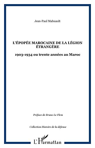 L'épopée marocaine de la Légion étrangère: 1903-1934 ou trente années au Maroc