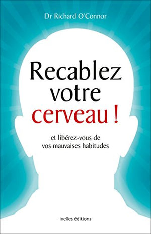 Recâblez votre cerveau !: Et libérez-vous de vos mauvaises habitudes