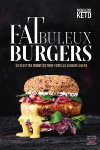 Fatbuleux Burgers: 52 recettes de burgers insolites pour tous les burger lovers