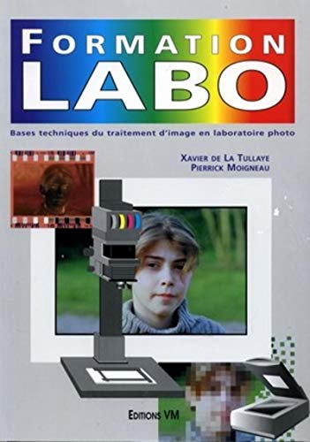 Formation Labo. Bases Techniques Du Traitement D'Image En Laboratoire Photo, 2eme Edition