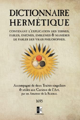 Dictionnaire Hermétique: Contenant l’explication des Termes, Fables, Énigmes, Emblèmes et Manières de parler des Vrais Philosophes
