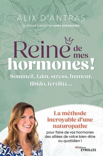 Reine de mes hormones !: Sommeil, faim, stress, humeur, libido, fertilité... La méthode incroyable d'une naturopathe pour faire de vos hormones des alliées de votre bien-être au quotidien