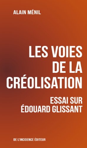 Les voies de la créolisation: Essai sur Édouard Glissant