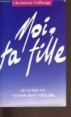 Moi ta fille le guide du savoir bien viellir