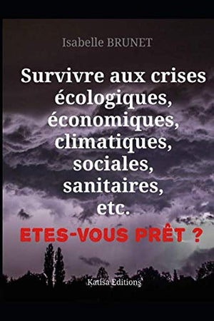 Survivre aux crises écologiques, économiques, climatiques, sociales, sanitaires, etc. Etes-vous prêt ?