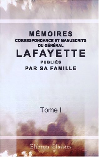 Mémoires, correspondance et manuscrits du général Lafayette, publiés par sa famille: Tome 1