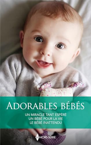 Adorables bébés: Un miracle tant espéré - Un bébé pour la vie - Le bébé inattendu