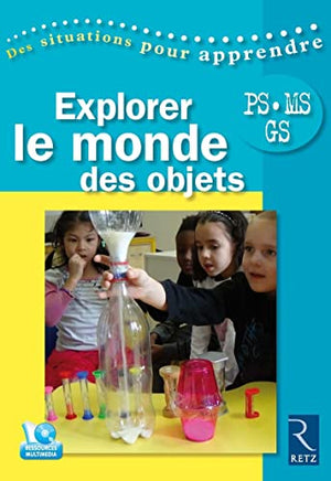 Explorer le monde des objets + CD-Rom: PS - MS - GS