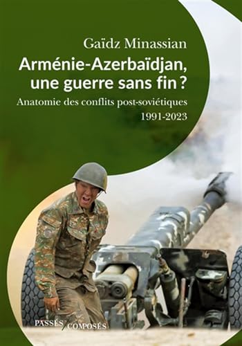 Arménie-Azerbaïdjan, une guerre sans fin ?: Anatomie des guerres post-soviétiques