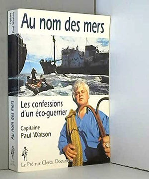 Au nom des mers. Les confessions d'un éco-guerrier