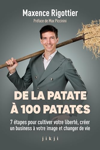 De la patate à 100 patates: 7 étapes pour cultiver votre liberté, créer un business à votre image et changer de vie