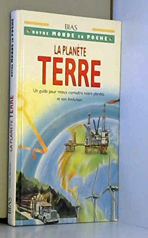 La Planète Terre : Un guide pour mieux connaitre notre planete et son evolution