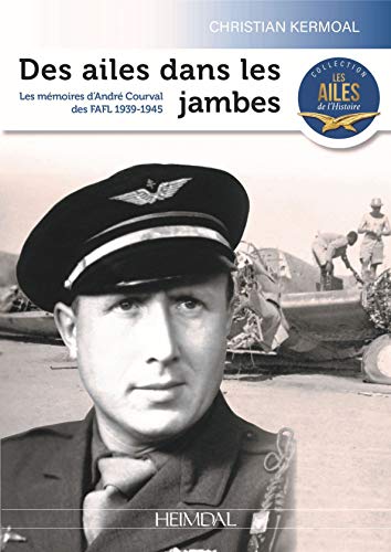 DES AILES DANS LES JAMBES_ LES MÉMOIRES D'ANDRE COURVAL DES FAFL 1939-1945
