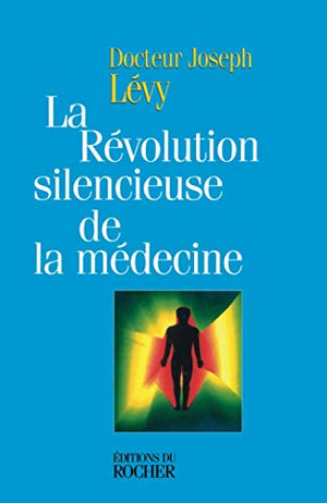 La révolution silencieuse de la médecine. Les nouveaux moyens de vaincre cancer, artériosclérose, infarctus, arthrose, sclérose en plaques, schizophrénie, dépression...