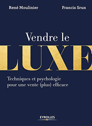 Vendre le luxe: Techniques et psychologie pour une vente (plus) efficace