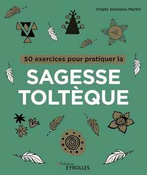 50 exercices pour pratiquer la sagesse toltèque