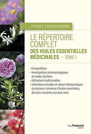 Le répertoire complet des huiles essentielles médicinales - Tome 1