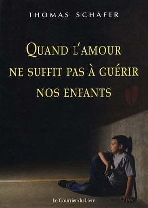 Quand l'amour ne suffit pas à guérir nos enfants: Méthodes thérapeutiques de la psychothérapie de Bert Hellinger