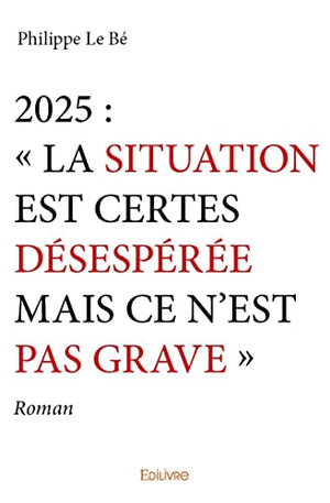 2025 : « la situation est certes désespérée mais ce n'est pas grave »