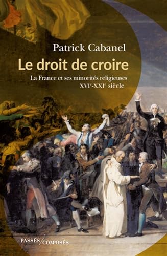 Le droit de croire: La France et ses minorités religieuses, XVIe-XXIe siècle