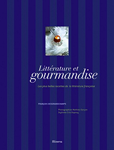 Littérature et gourmandise: Les plus belles recettes de la littérature française