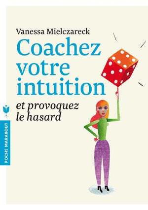 Coachez votre intuition: Et provoquez le hasard