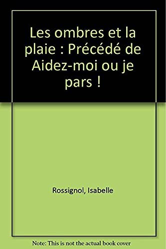 Les ombres et la plaie: Précédé de Aidez-moi ou je pars !