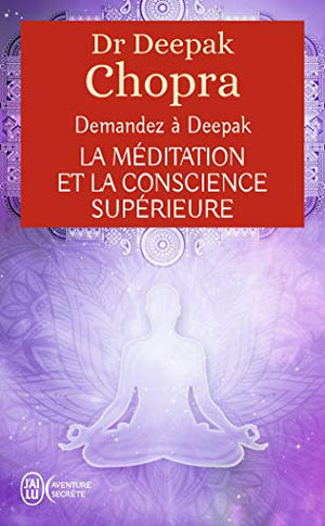 Demandez à Deepak : La méditation et la conscience supérieure