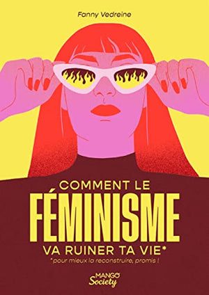 Comment le féminisme va ruiner ta vie*