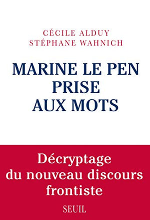 Marine Le Pen prise aux mots: Décryptage du nouveau discours frontiste