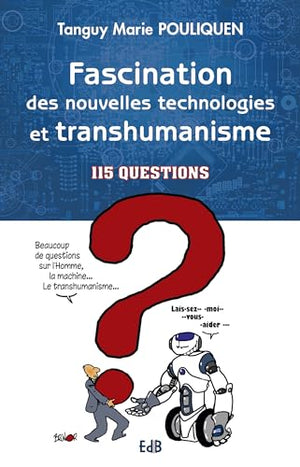 Fascination des nouvelles technologies et transhumanisme. 115 questions