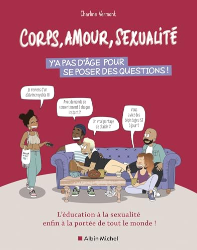 Corps, amour, sexualité : y'a pas d'âge pour se poser des questions !: L'éducation à la sexualité enfin à la portée de tout le monde !