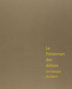 Le Printemps des délices. Art érotique du Japon